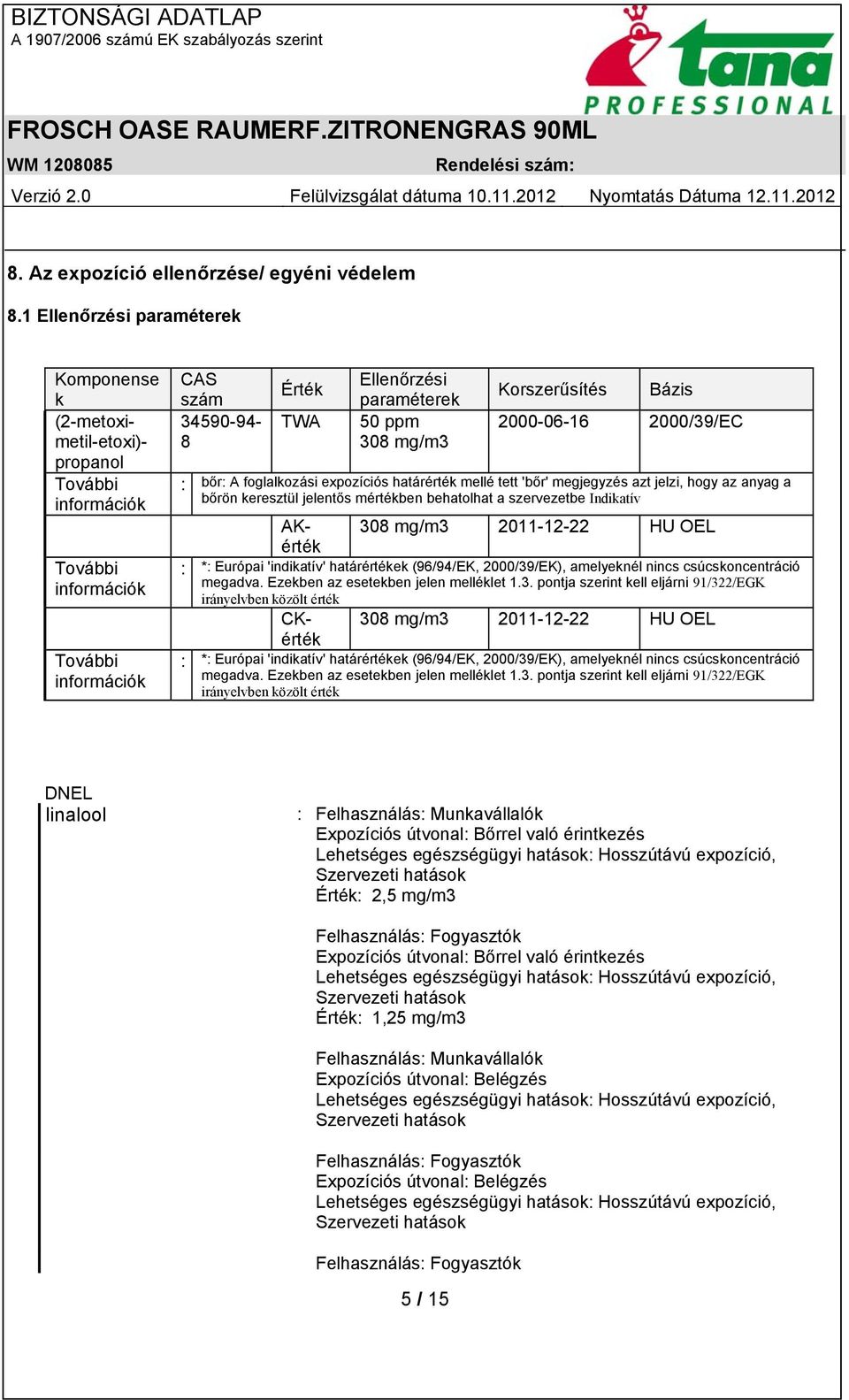 mg/m3 Korszerűsítés Bázis 2000-06-16 2000/39/EC : bőr: A foglalkozási expozíciós határérték mellé tett 'bőr' megjegyzés azt jelzi, hogy az anyag a bőrön keresztül jelentős mértékben behatolhat a