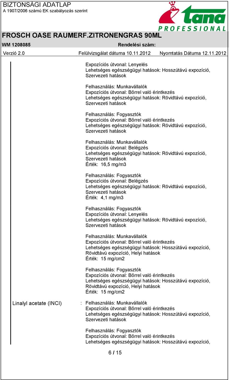 hatások: Rövidtávú expozíció, Érték: 4,1 mg/m3 Expozíciós útvonal: Lenyelés Lehetséges egészségügyi hatások: Rövidtávú expozíció, Felhasználás: