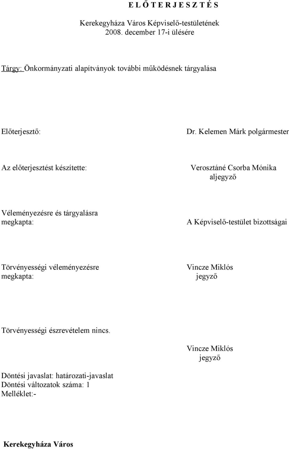 Kelemen Márk polgármester Az előterjesztést készítette: Verosztáné Csorba Mónika aljegyző Véleményezésre és tárgyalásra megkapta: A