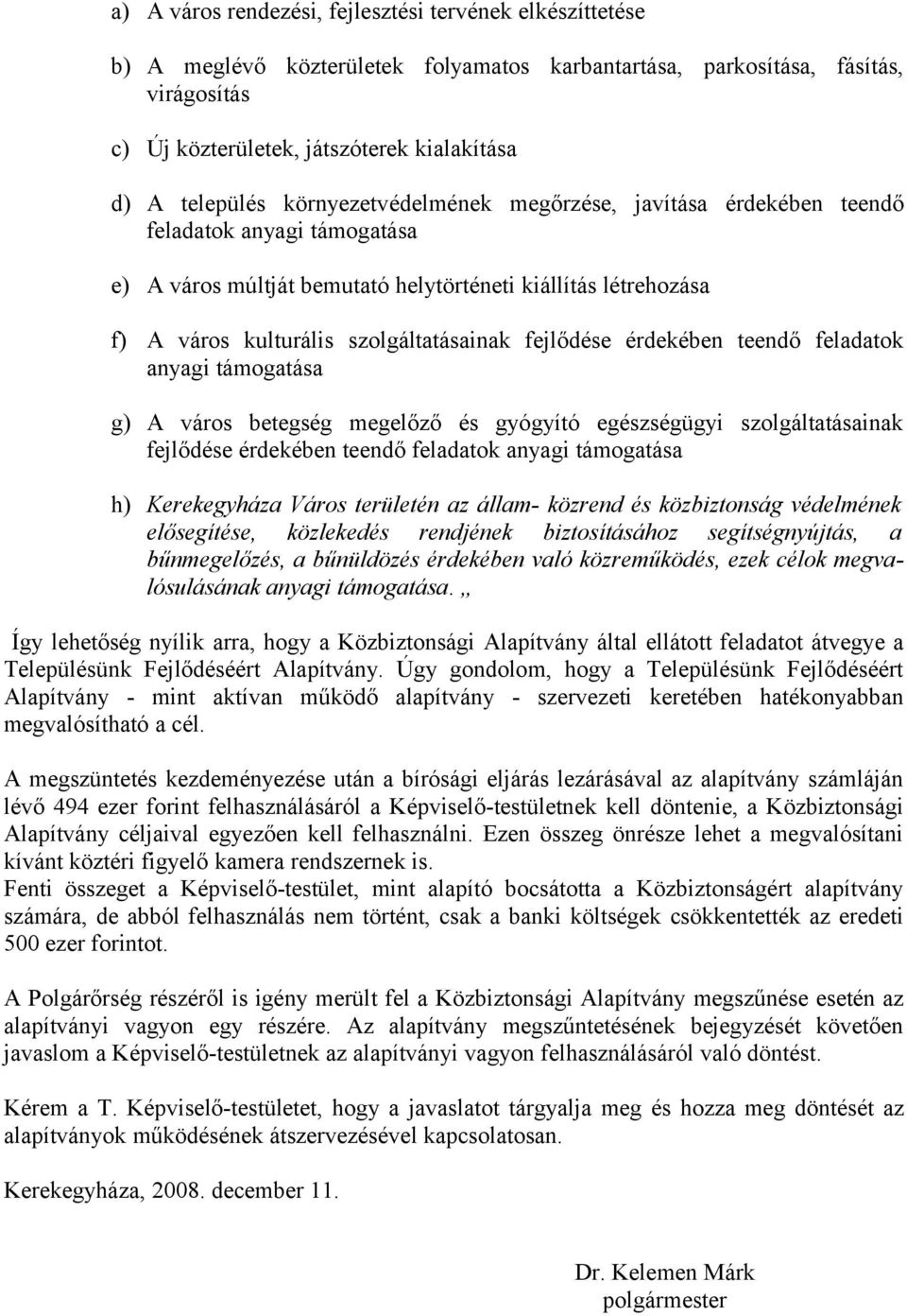 fejlődése érdekében teendő feladatok anyagi támogatása g) A város betegség megelőző és gyógyító egészségügyi szolgáltatásainak fejlődése érdekében teendő feladatok anyagi támogatása h) Kerekegyháza