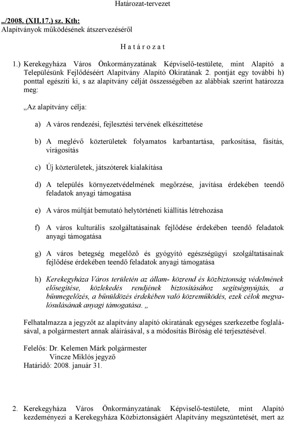 pontját egy további h) ponttal egészíti ki, s az alapítvány célját összességében az alábbiak szerint határozza meg: Az alapítvány célja: a) A város rendezési, fejlesztési tervének elkészíttetése b) A