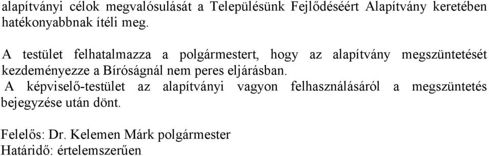 A testület felhatalmazza a polgármestert, hogy az alapítvány megszüntetését kezdeményezze a