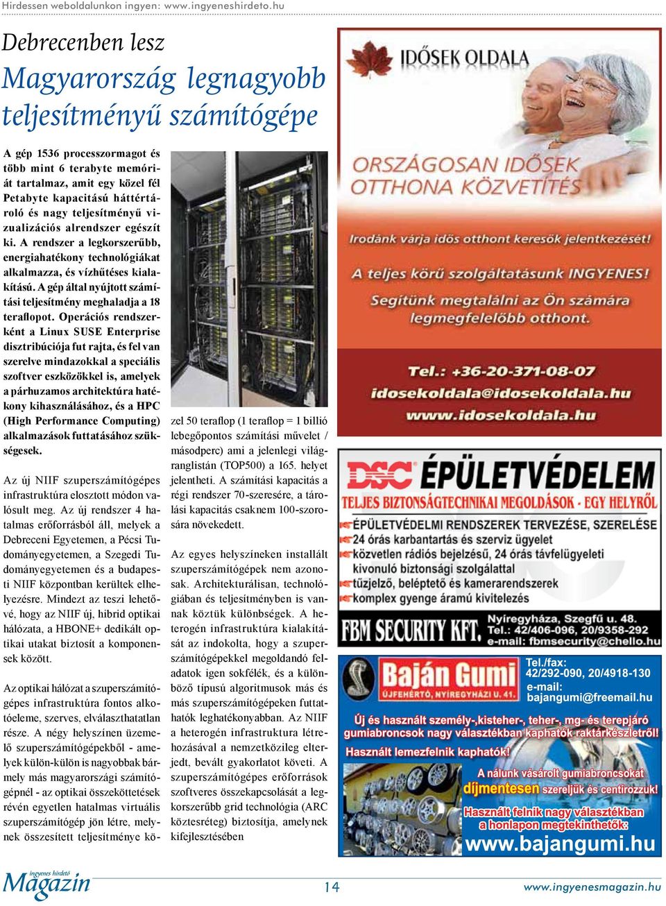 nagy teljesítményű vizualizációs alrendszer egészít ki. A rendszer a legkorszerűbb, energiahatékony technológiákat alkalmazza, és vízhűtéses kialakítású.