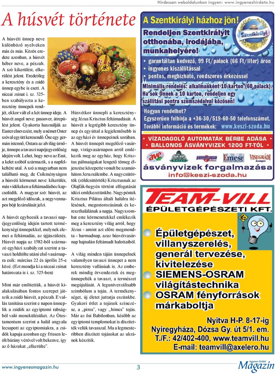 A húsvét angol neve: passover, átrepülést jelent. Gyakorta használják az Easter elnevezést, mely a német Oster szóval együtt keresendő.