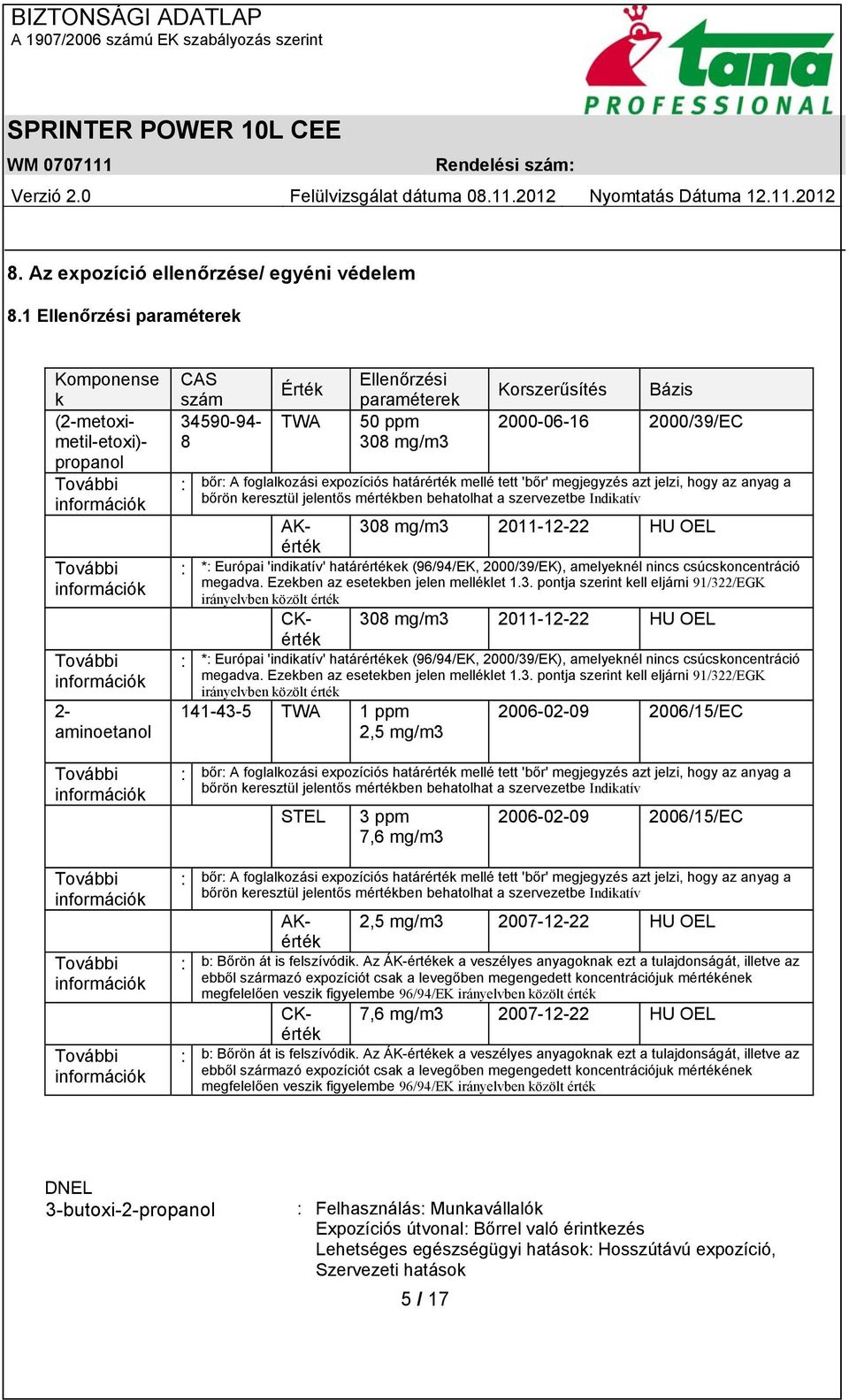 propanol További információk CAS szám 34590-94- 8 Érték TWA Ellenőrzési paraméterek 50 ppm 308 mg/m3 Korszerűsítés Bázis 2000-06-16 2000/39/EC : bőr: A foglalkozási expozíciós határérték mellé tett