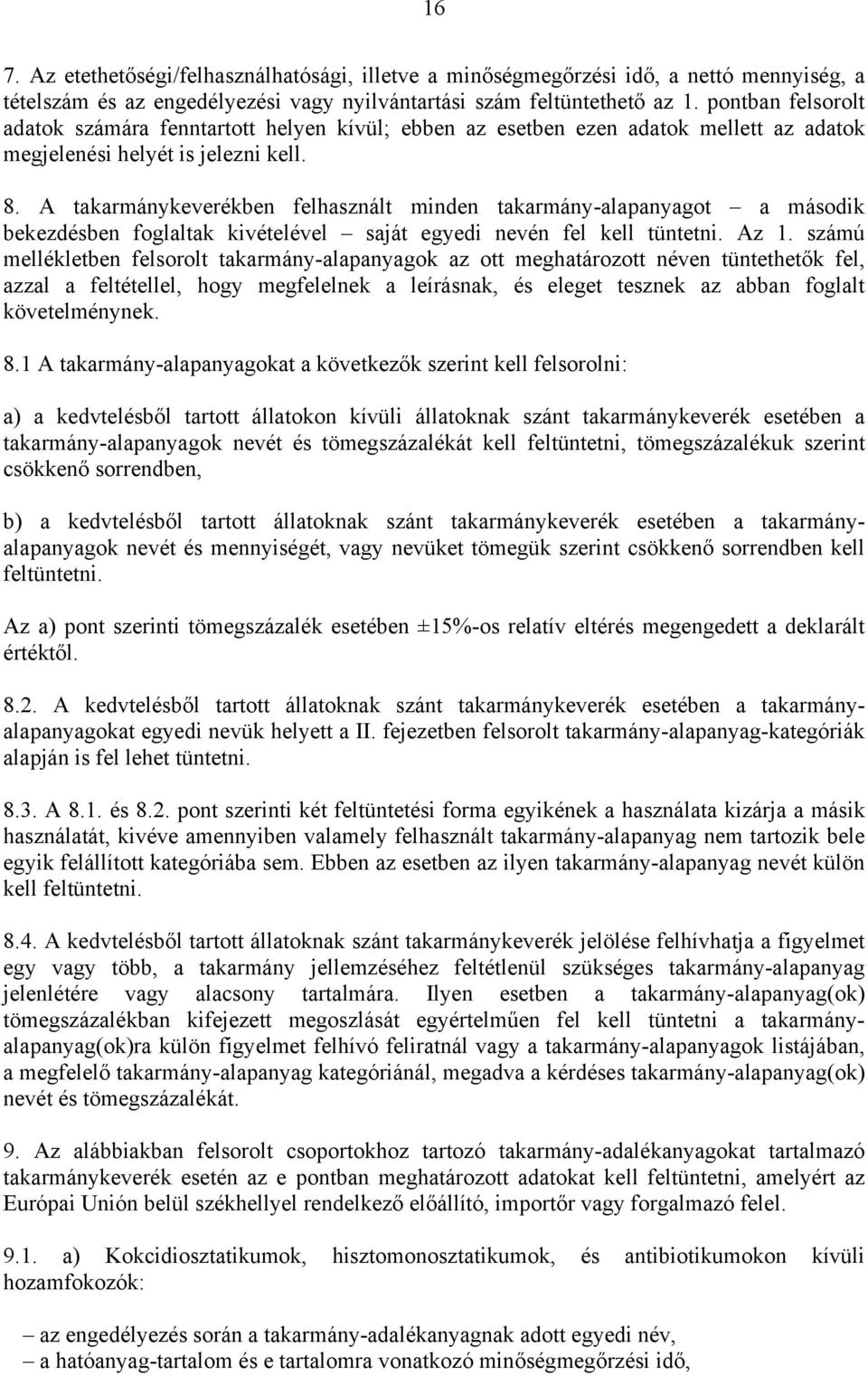 A takarmánykeverékben felhasznált minden takarmány-alapanyagot a második bekezdésben foglaltak kivételével saját egyedi nevén fel kell tüntetni. Az 1.