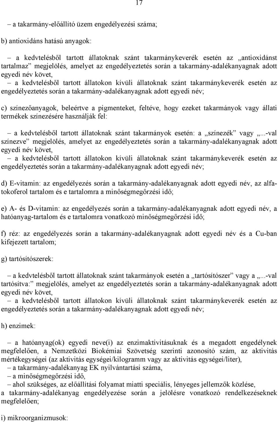 takarmány-adalékanyagnak adott egyedi név; c) színezőanyagok, beleértve a pigmenteket, feltéve, hogy ezeket takarmányok vagy állati termékek színezésére használják fel: a kedvtelésből tartott