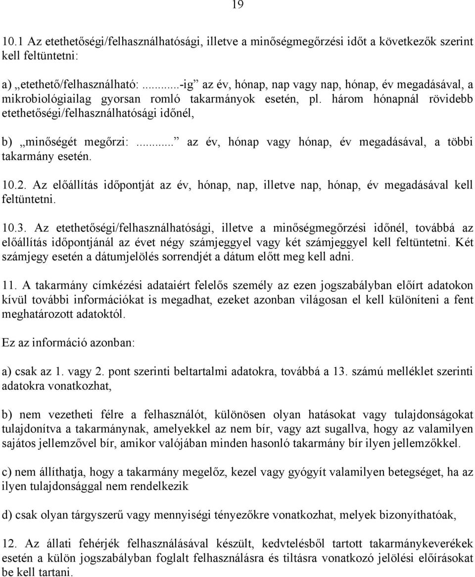 három hónapnál rövidebb etethetőségi/felhasználhatósági időnél, b) minőségét megőrzi:... az év, hónap vagy hónap, év megadásával, a többi takarmány esetén. 10.2.