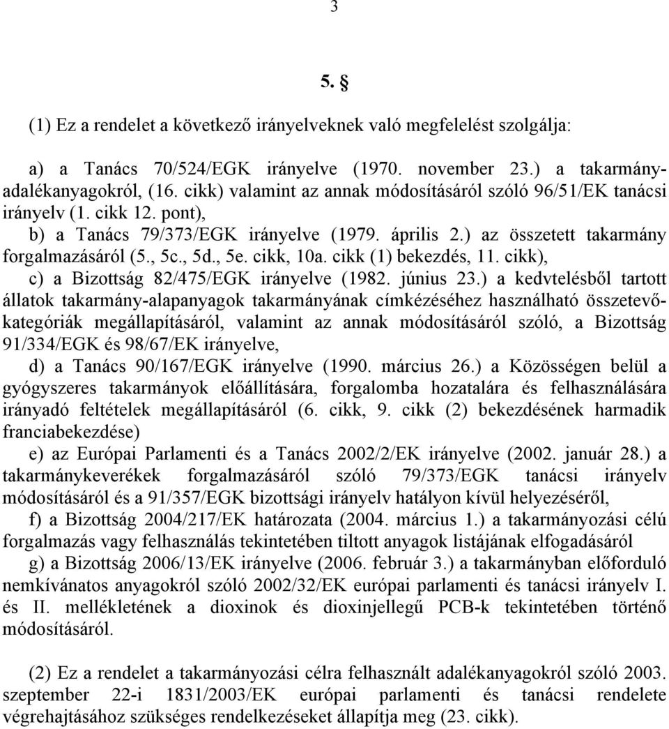 cikk, 10a. cikk (1) bekezdés, 11. cikk), c) a Bizottság 82/475/EGK irányelve (1982. június 23.