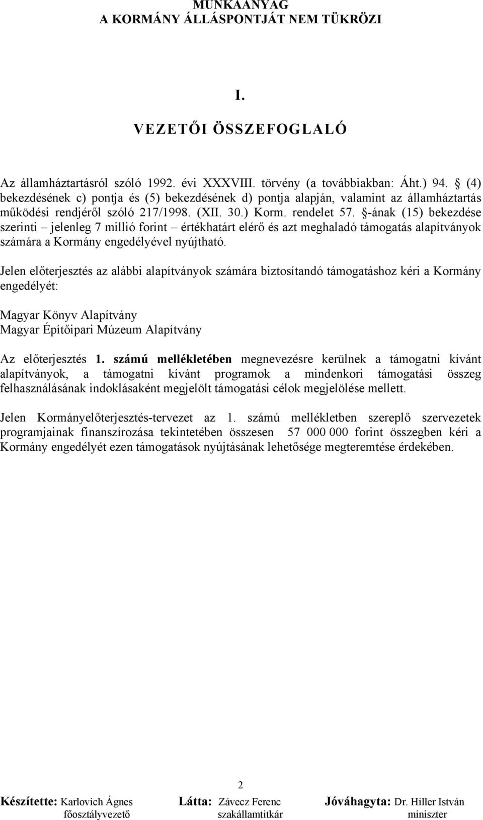 -ának (15) bekezdése szerinti jelenleg 7 millió forint értékhatárt elérő és azt meghaladó támogatás alapítványok számára a Kormány engedélyével nyújtható.