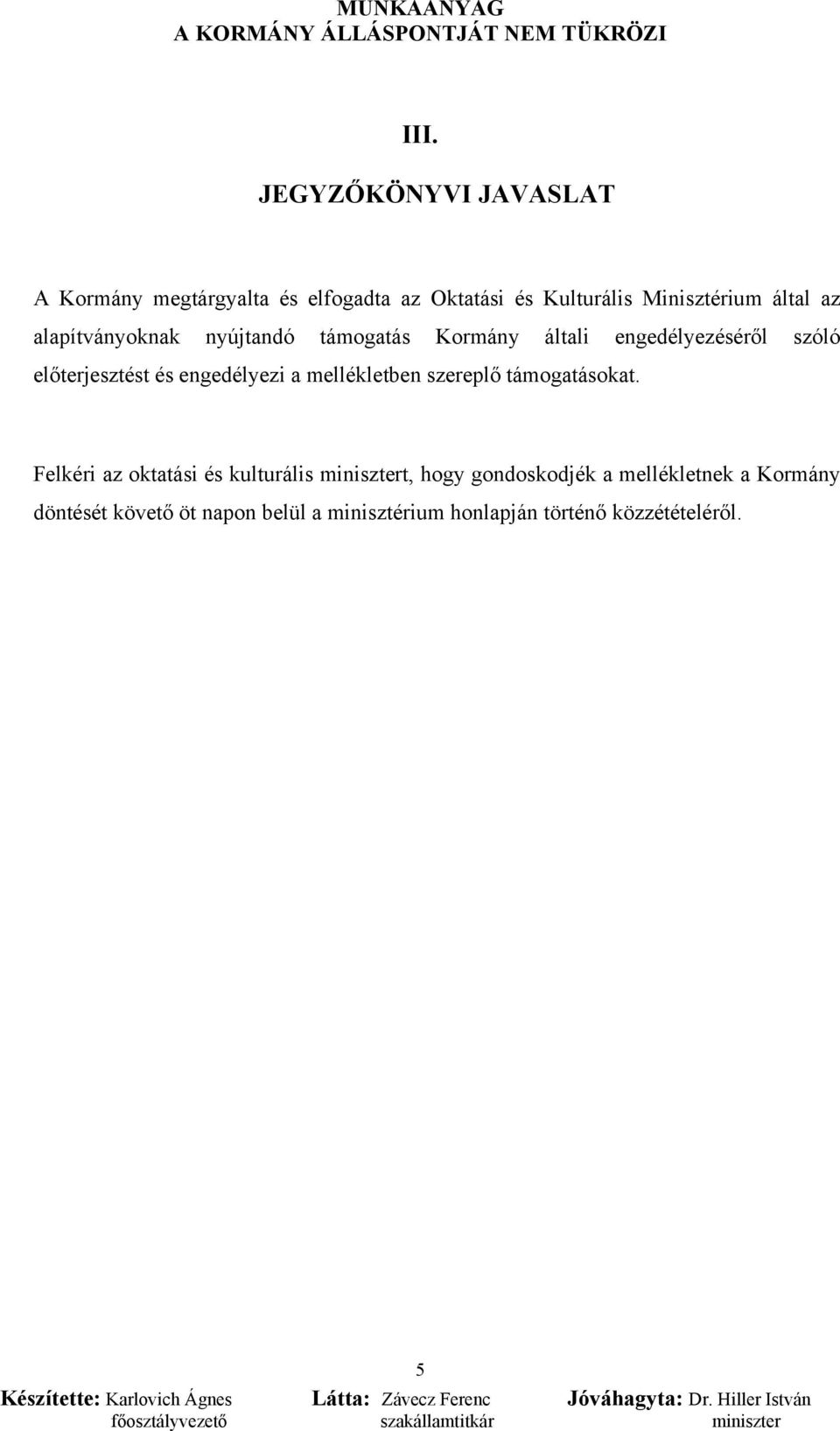 engedélyezi a mellékletben szereplő támogatásokat.