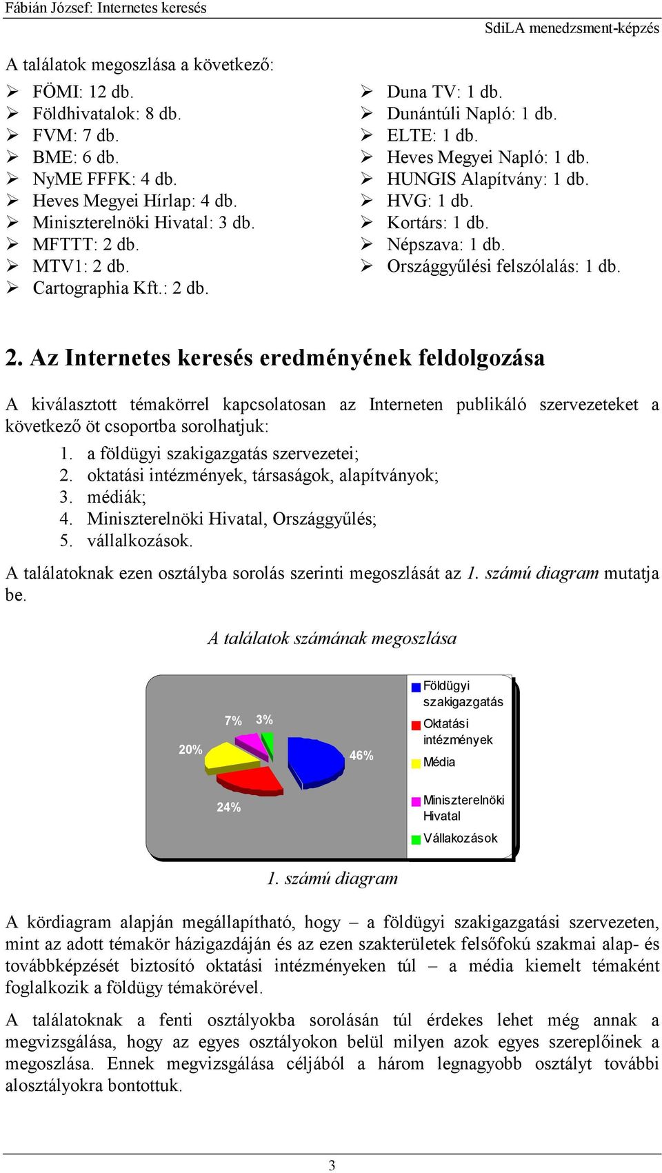 2. Az Internetes keresés eredményének feldolgozása A kiválasztott témakörrel kapcsolatosan az Interneten publikáló szervezeteket a következő öt csoportba sorolhatjuk: 1.