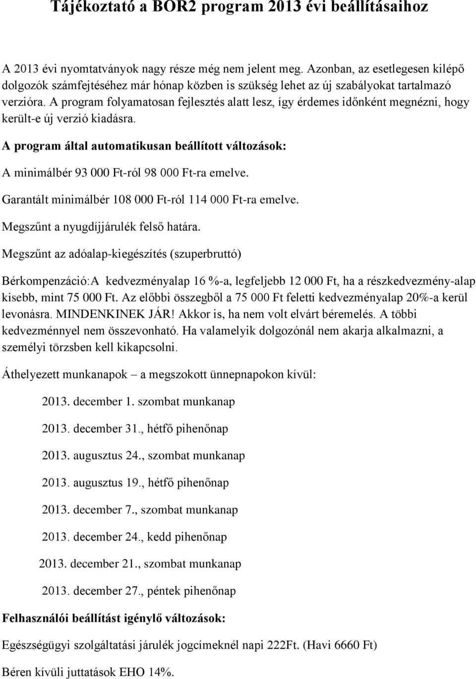 A program folyamatosan fejlesztés alatt lesz, így érdemes időnként megnézni, hogy került-e új verzió kiadásra.