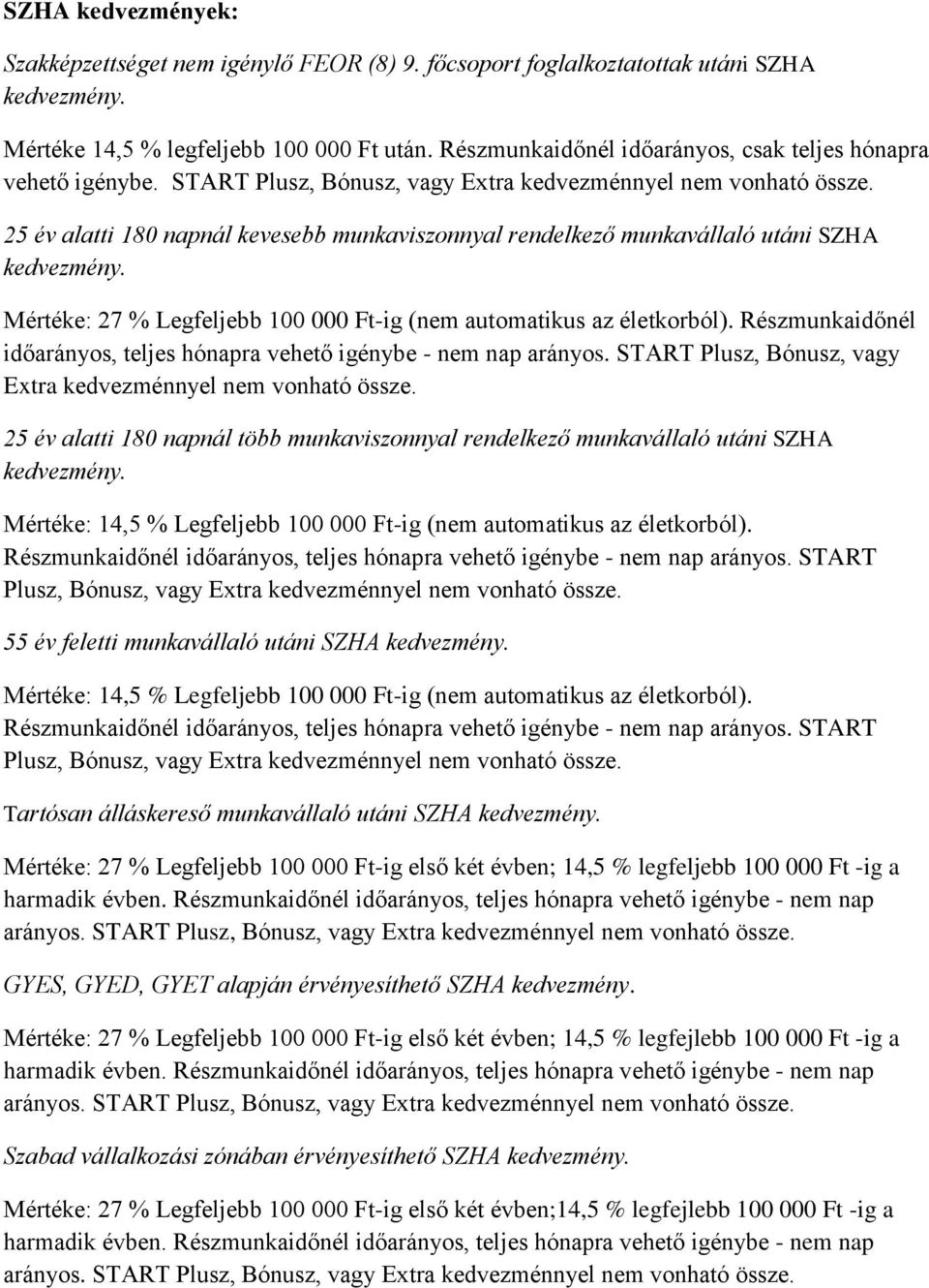 25 év alatti 180 napnál kevesebb munkaviszonnyal rendelkező munkavállaló utáni SZHA Mértéke: 27 % Legfeljebb 100 000 Ft-ig (nem automatikus az életkorból).