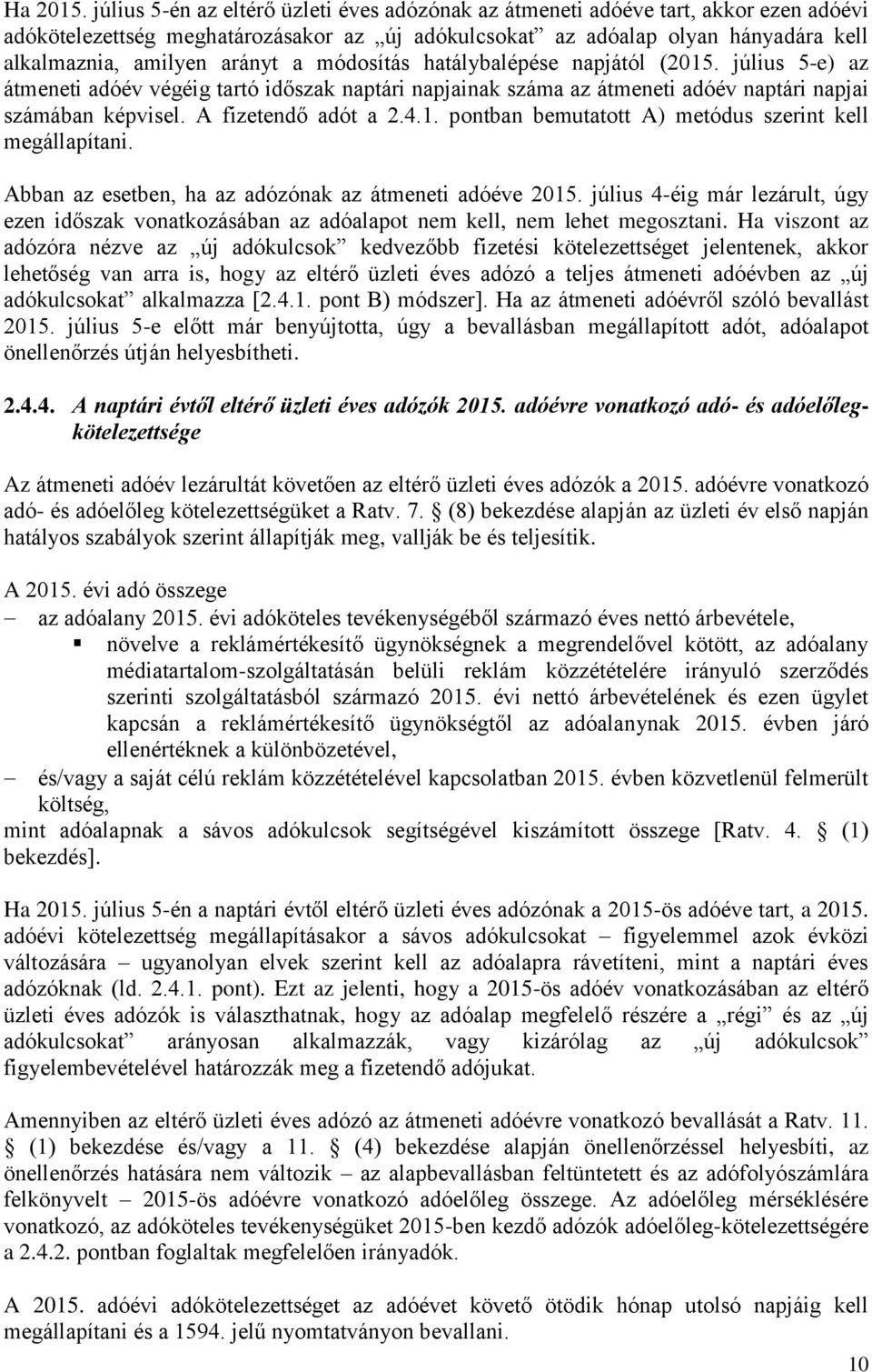 a módosítás hatálybalépése napjától (2015. július 5-e) az átmeneti adóév végéig tartó időszak naptári napjainak száma az átmeneti adóév naptári napjai számában képvisel. A fizetendő adót a 2.4.1. pontban bemutatott A) metódus szerint kell megállapítani.