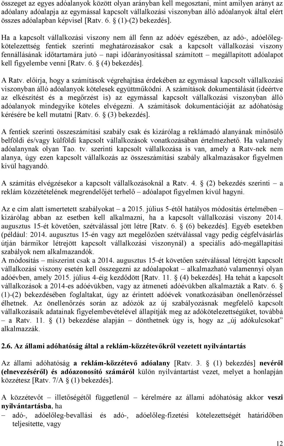 Ha a kapcsolt vállalkozási viszony nem áll fenn az adóév egészében, az adó-, adóelőlegkötelezettség fentiek szerinti meghatározásakor csak a kapcsolt vállalkozási viszony fennállásának időtartamára