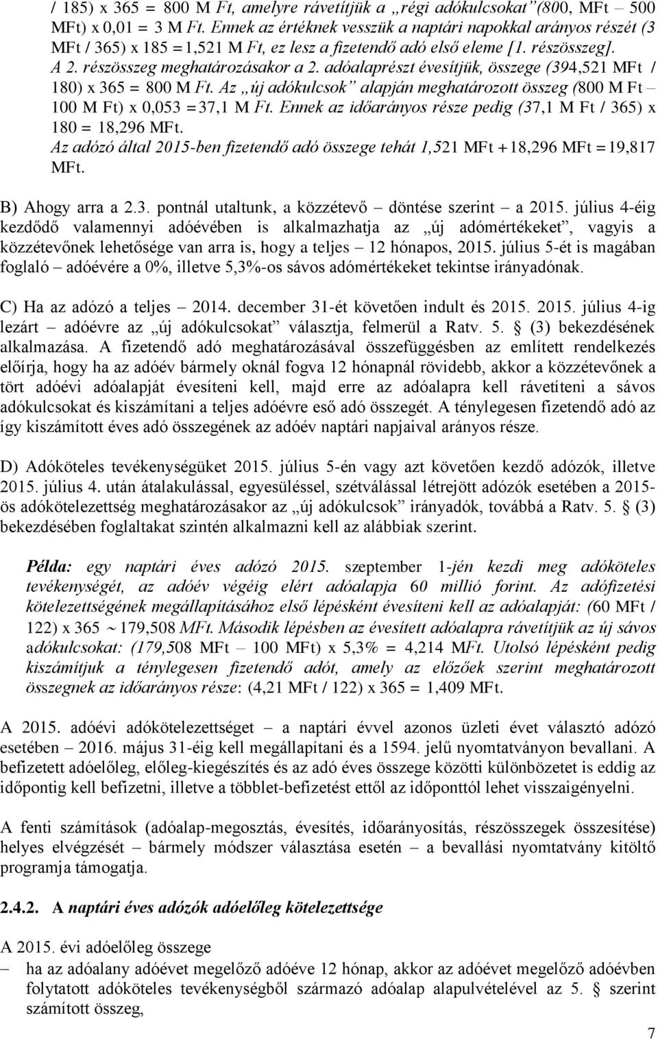 adóalaprészt évesítjük, összege (394,521 MFt / 180) x 365 = 800 M Ft. Az új adókulcsok alapján meghatározott összeg (800 M Ft 100 M Ft) x 0,053 =37,1 M Ft.