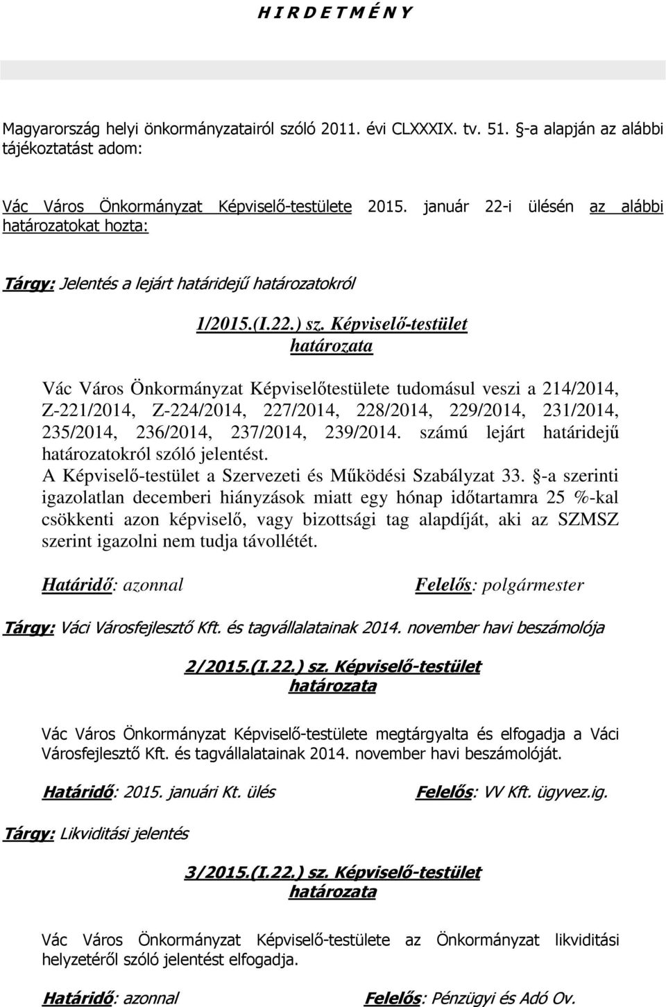 Képviselő-testület Vác Város Önkormányzat Képviselőtestülete tudomásul veszi a 214/2014, Z-221/2014, Z-224/2014, 227/2014, 228/2014, 229/2014, 231/2014, 235/2014, 236/2014, 237/2014, 239/2014.