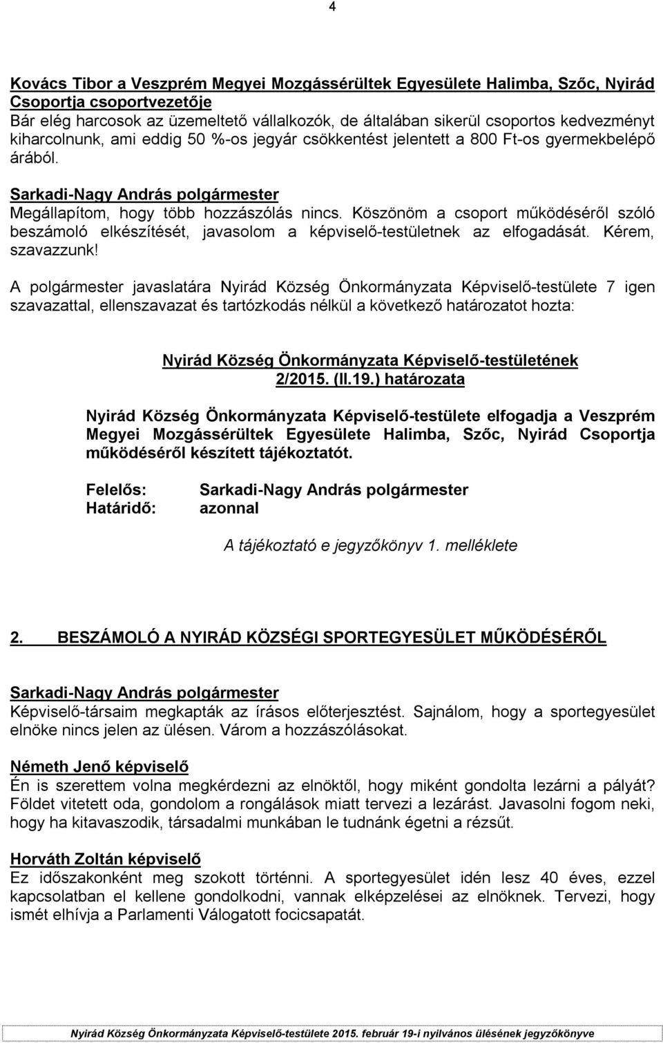 Köszönöm a csoport működéséről szóló beszámoló elkészítését, javasolom a képviselő-testületnek az elfogadását. Kérem, szavazzunk! 2/2015. (II.19.