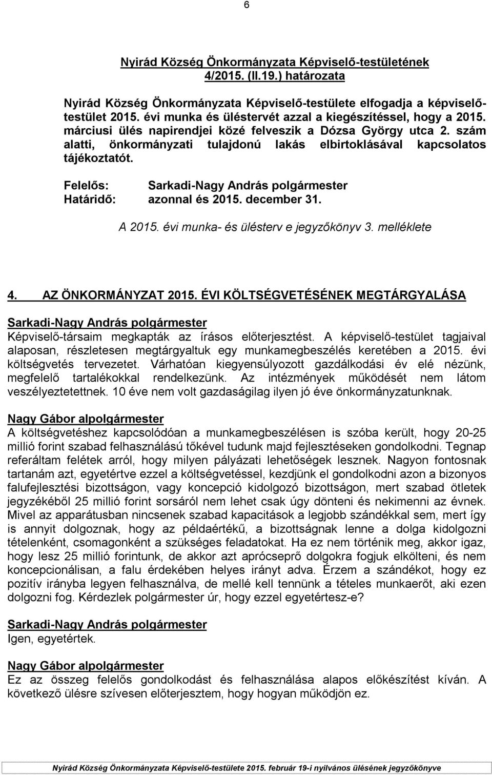 A 2015. évi munka- és ülésterv e jegyzőkönyv 3. melléklete 4. AZ ÖNKORMÁNYZAT 2015. ÉVI KÖLTSÉGVETÉSÉNEK MEGTÁRGYALÁSA Képviselő-társaim megkapták az írásos előterjesztést.