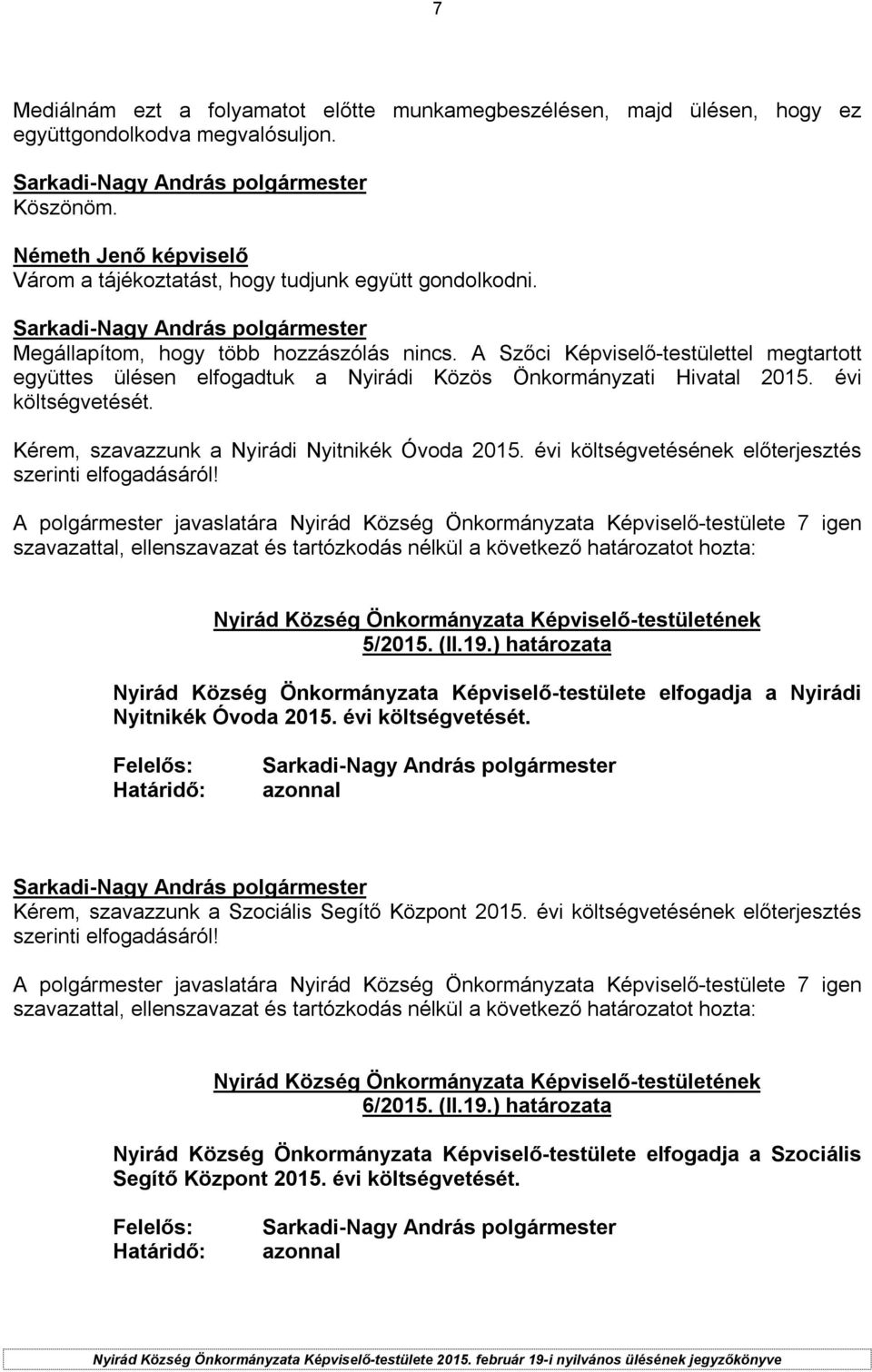 Kérem, szavazzunk a Nyirádi Nyitnikék Óvoda 2015. évi költségvetésének előterjesztés szerinti elfogadásáról! 5/2015. (II.19.