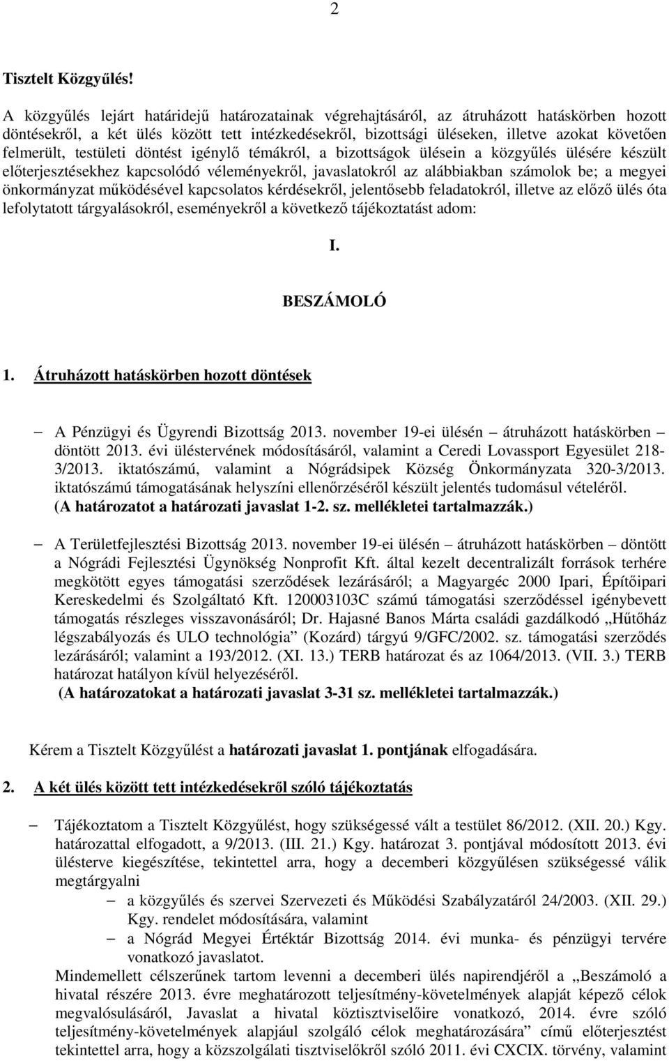 felmerült, testületi döntést igénylő témákról, a bizottságok ülésein a közgyűlés ülésére készült előterjesztésekhez kapcsolódó véleményekről, javaslatokról az alábbiakban számolok be; a megyei