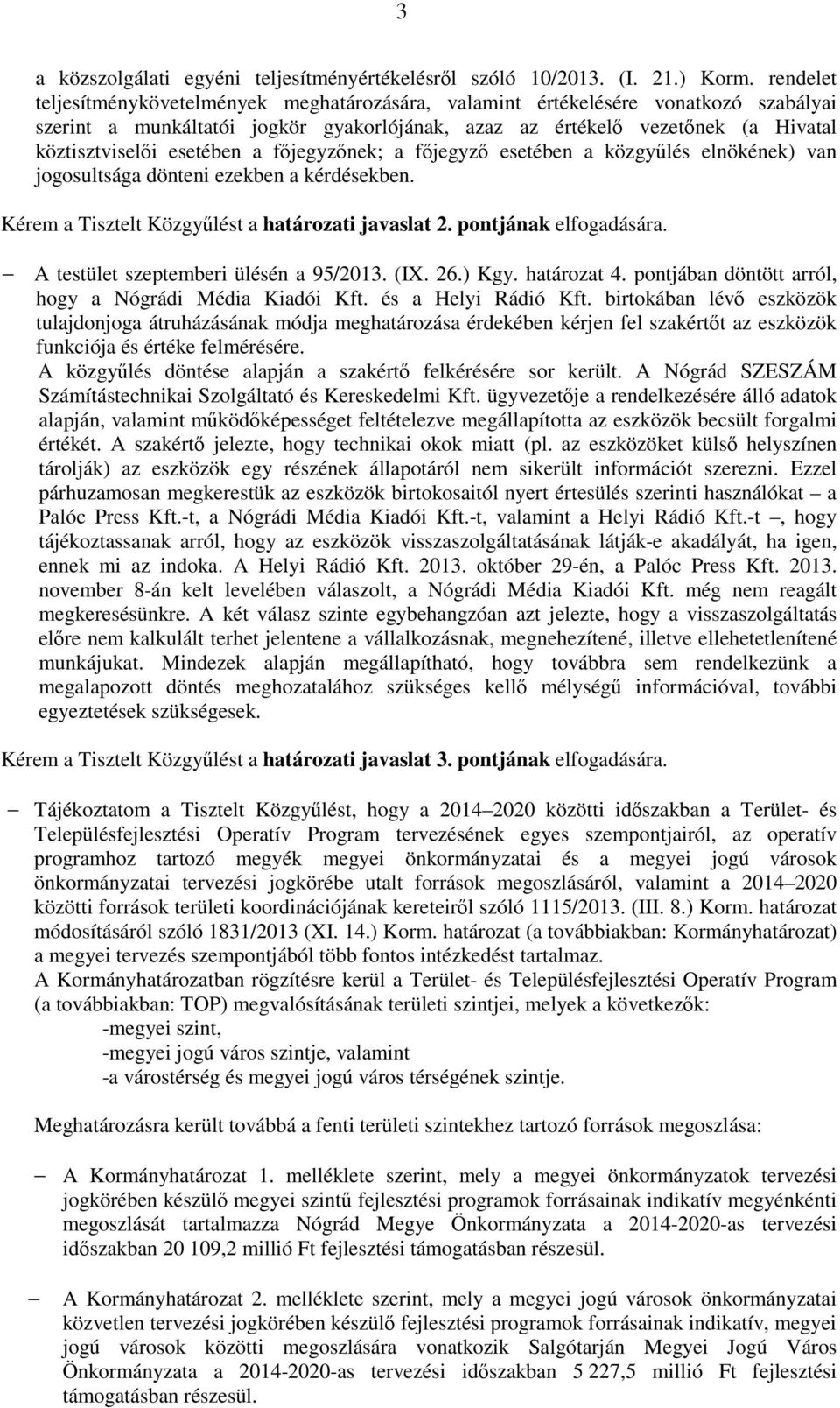 esetében a főjegyzőnek; a főjegyző esetében a közgyűlés elnökének) van jogosultsága dönteni ezekben a kérdésekben. Kérem a Tisztelt Közgyűlést a határozati javaslat 2. pontjának elfogadására.