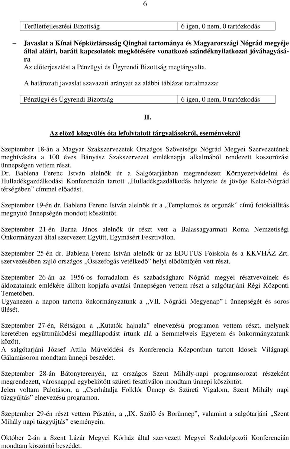 A határozati javaslat szavazati arányait az alábbi táblázat tartalmazza: Pénzügyi és Ügyrendi Bizottság 6 igen, 0 nem, 0 tartózkodás II.