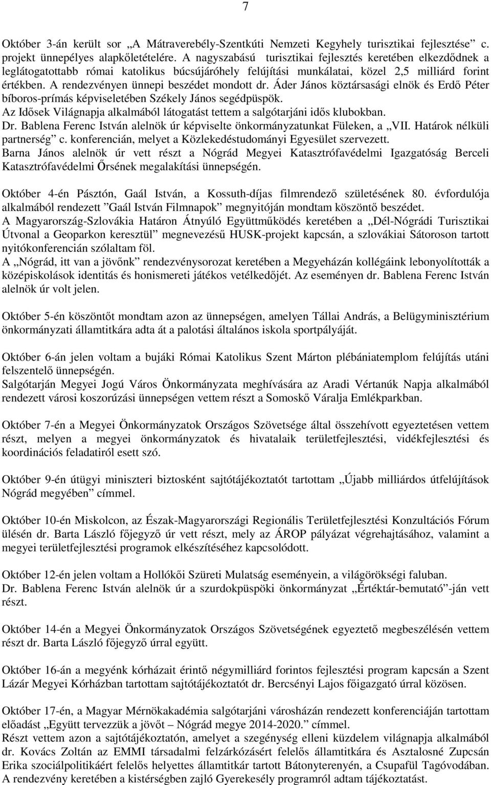 A rendezvényen ünnepi beszédet mondott dr. Áder János köztársasági elnök és Erdő Péter bíboros-prímás képviseletében Székely János segédpüspök.