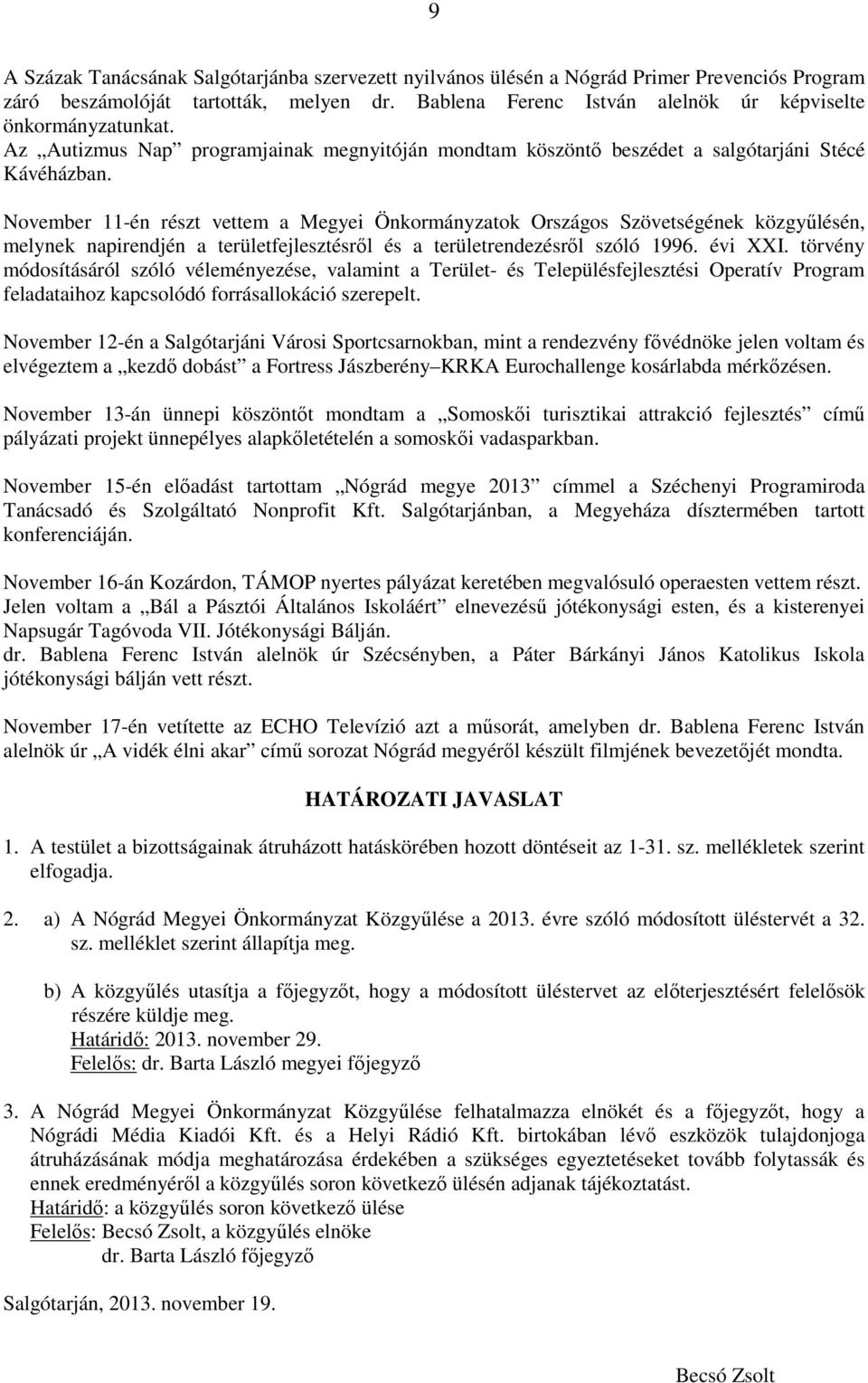 November 11-én részt vettem a Megyei Önkormányzatok Országos Szövetségének közgyűlésén, melynek napirendjén a területfejlesztésről és a területrendezésről szóló 1996. évi XXI.