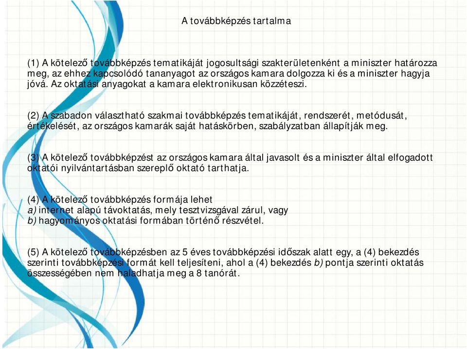 (2) A szabadon választható szakmai továbbképzés tematikáját, rendszerét, metódusát, értékelését, az országos kamarák saját hatáskörben, szabályzatban állapítják meg.