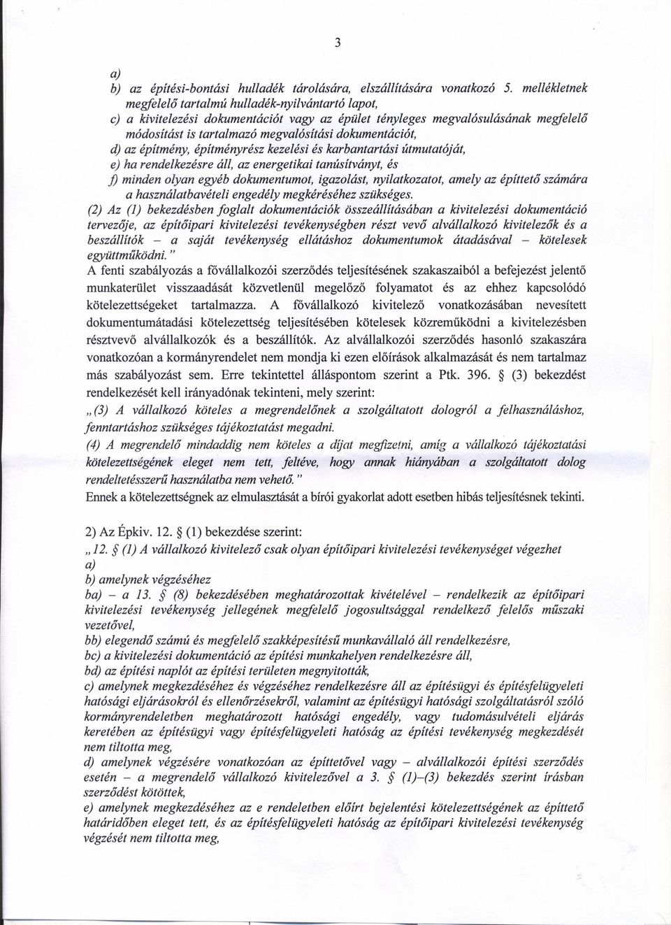 d) az építmény, építményrész kezelési és karbantartási útmutatóját, e) ha rendelkezésre áll, az energetikai tanúsítványt, és j) minden olyan egyéb dokumentumot, igazolást, nyilatkozatot, amely az