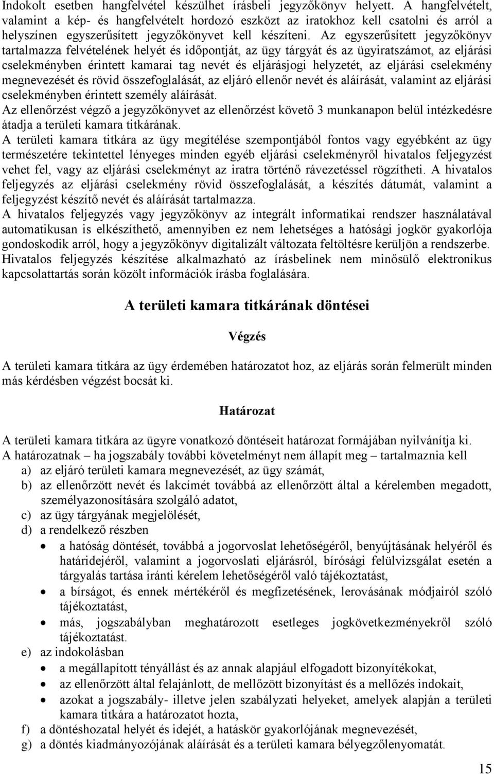 Az egyszerűsített jegyzőkönyv tartalmazza felvételének helyét és időpontját, az ügy tárgyát és az ügyiratszámot, az eljárási cselekményben érintett kamarai tag nevét és eljárásjogi helyzetét, az