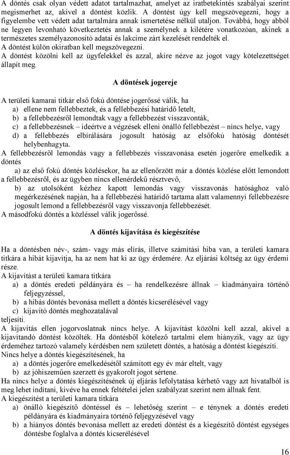 Továbbá, hogy abból ne legyen levonható következtetés annak a személynek a kilétére vonatkozóan, akinek a természetes személyazonosító adatai és lakcíme zárt kezelését rendelték el.