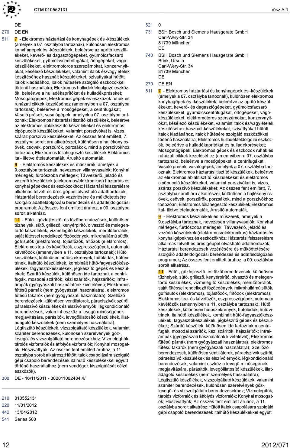 vágókészülékeket, elektromotoros szerszámokat, konzervnyitókat, késélező készülékeket, valamint italok és/vagy ételek készítéséhez használt készülékeket, szivattyúkat hűtött italok kiadásához, italok
