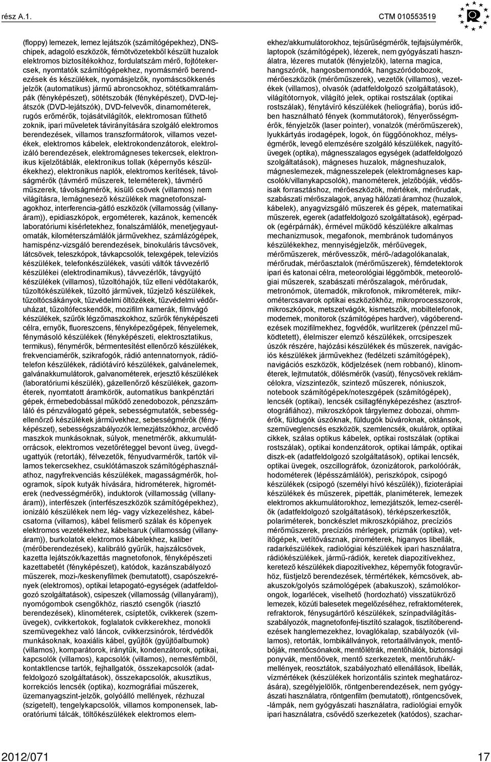 számítógépekhez, nyomásmérő berendezések és készülékek, nyomásjelzők, nyomáscsökkenés jelzők (automatikus) jármű abroncsokhoz, sötétkamralámpák (fényképészet), sötétszobák (fényképészet),