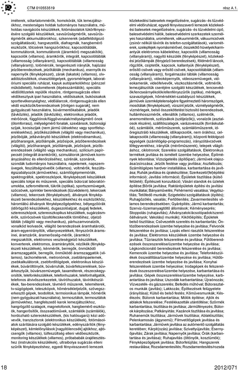 készülékek, savsűrűségmérők, savsűrűségmérők akkumulátorokhoz, szkennerek (adatfeldolgozó szolgáltatások), hangvezetők, diafragmák, hangbemérő eszközök, tölcsérek hangszórókhoz, kapcsolótáblák,