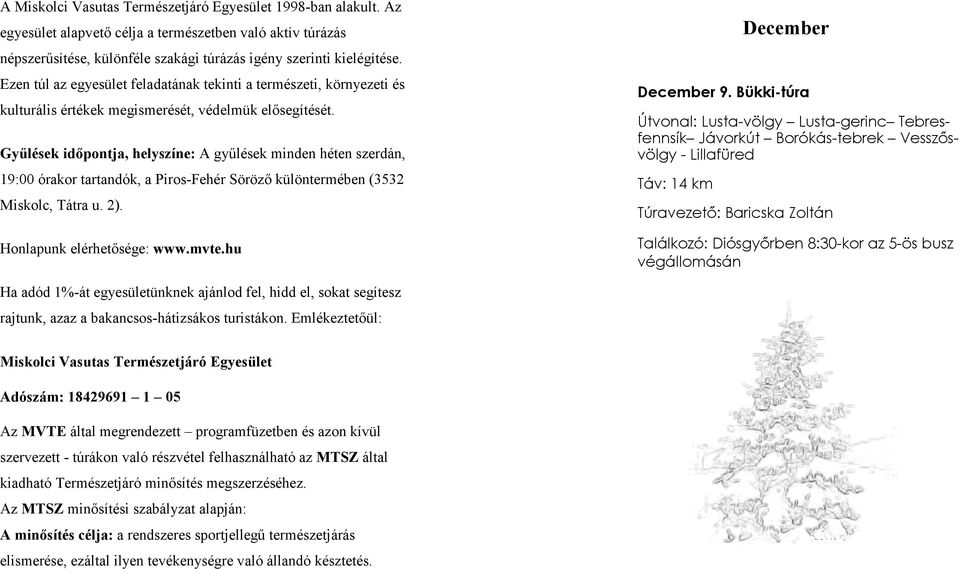 Győlések idıpontja, helyszíne: A győlések minden héten szerdán, 19:00 órakor tartandók, a Piros-Fehér Sörözı különtermében (3532 Miskolc, Tátra u. 2). Honlapunk elérhetısége: www.mvte.