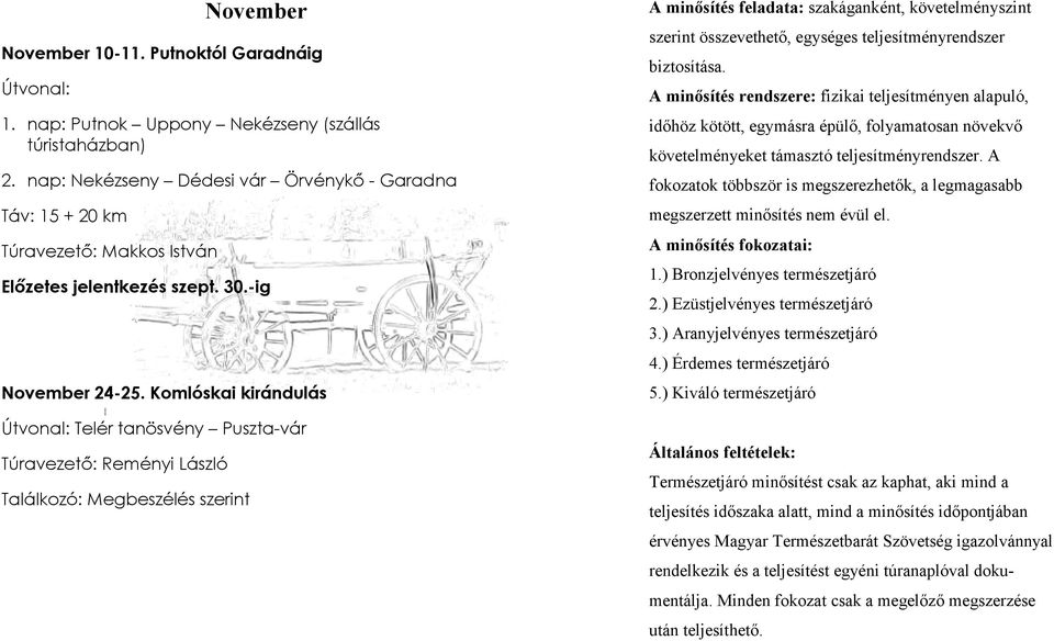 Komlóskai kirándulás Telér tanösvény Puszta-vár Túravezetı: Reményi László Találkozó: Megbeszélés szerint A minısítés feladata: szakáganként, követelményszint szerint összevethetı, egységes