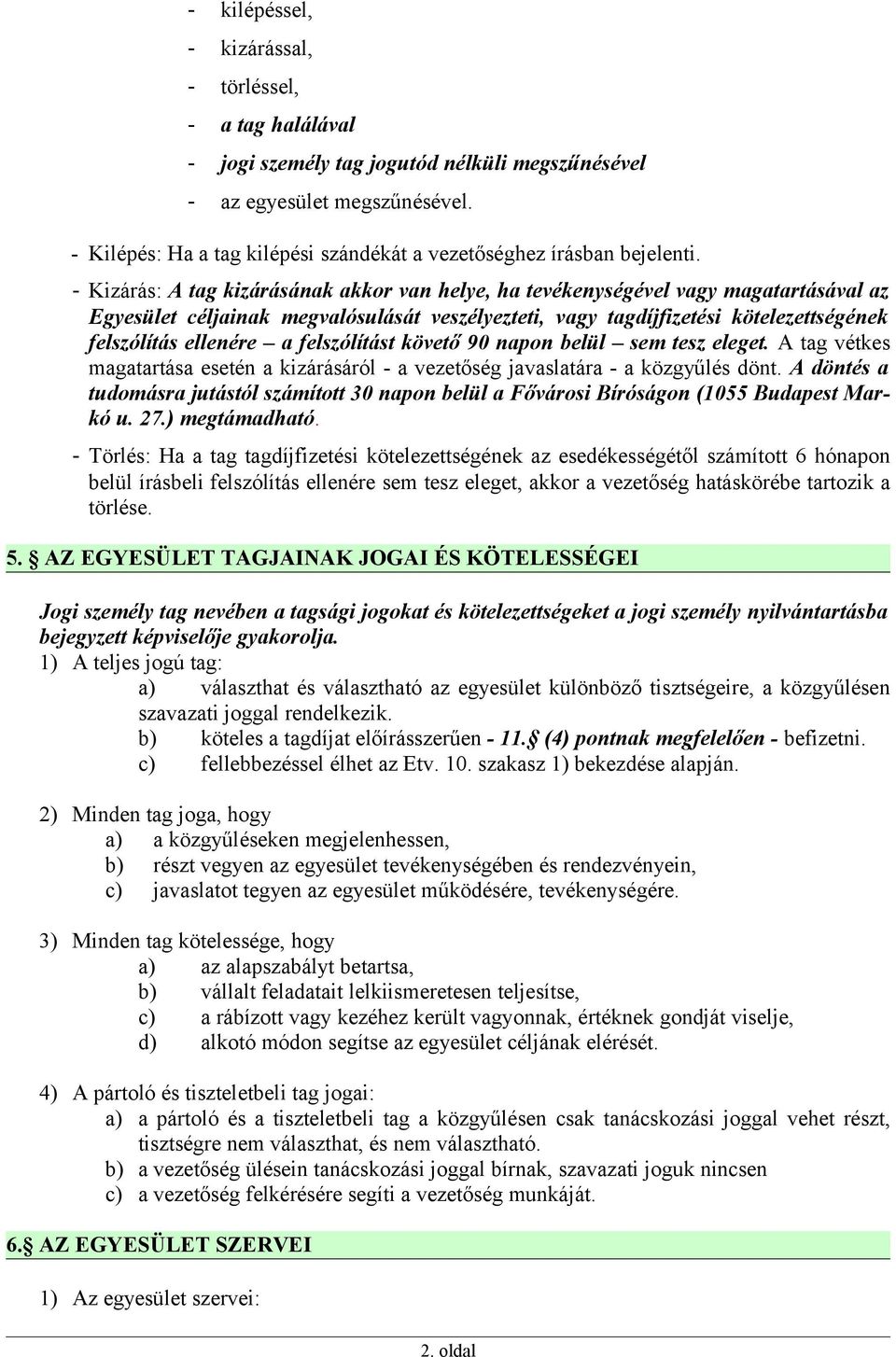 - Kizárás: A tag kizárásának akkor van helye, ha tevékenységével vagy magatartásával az Egyesület céljainak megvalósulását veszélyezteti, vagy tagdíjfizetési kötelezettségének felszólítás ellenére a