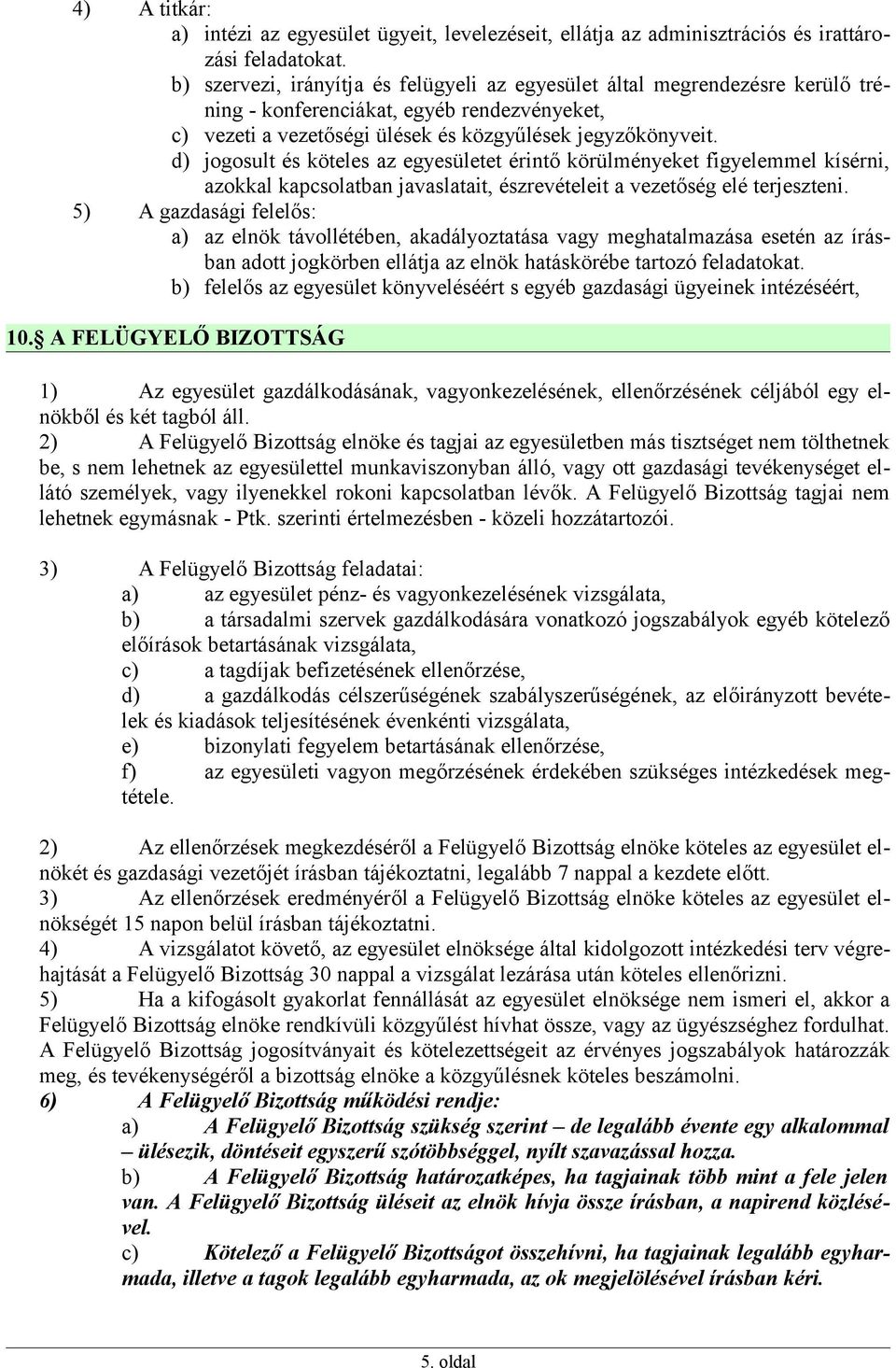 d) jogosult és köteles az egyesületet érintő körülményeket figyelemmel kísérni, azokkal kapcsolatban javaslatait, észrevételeit a vezetőség elé terjeszteni.
