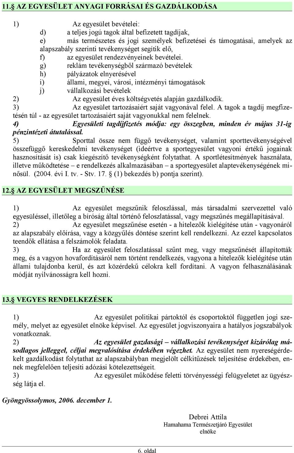 g) reklám tevékenységből származó bevételek h) pályázatok elnyerésével i) állami, megyei, városi, intézményi támogatások j) vállalkozási bevételek 2) Az egyesület éves költségvetés alapján