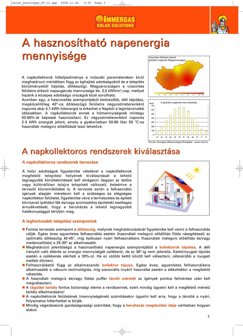 függ az éghajlati adottságoktól és a telepítés körülményeitôl (tájolás, dôlésszög). Magyarországon a vízszintes felületre érkezô napsugárzás mennyisége kb.