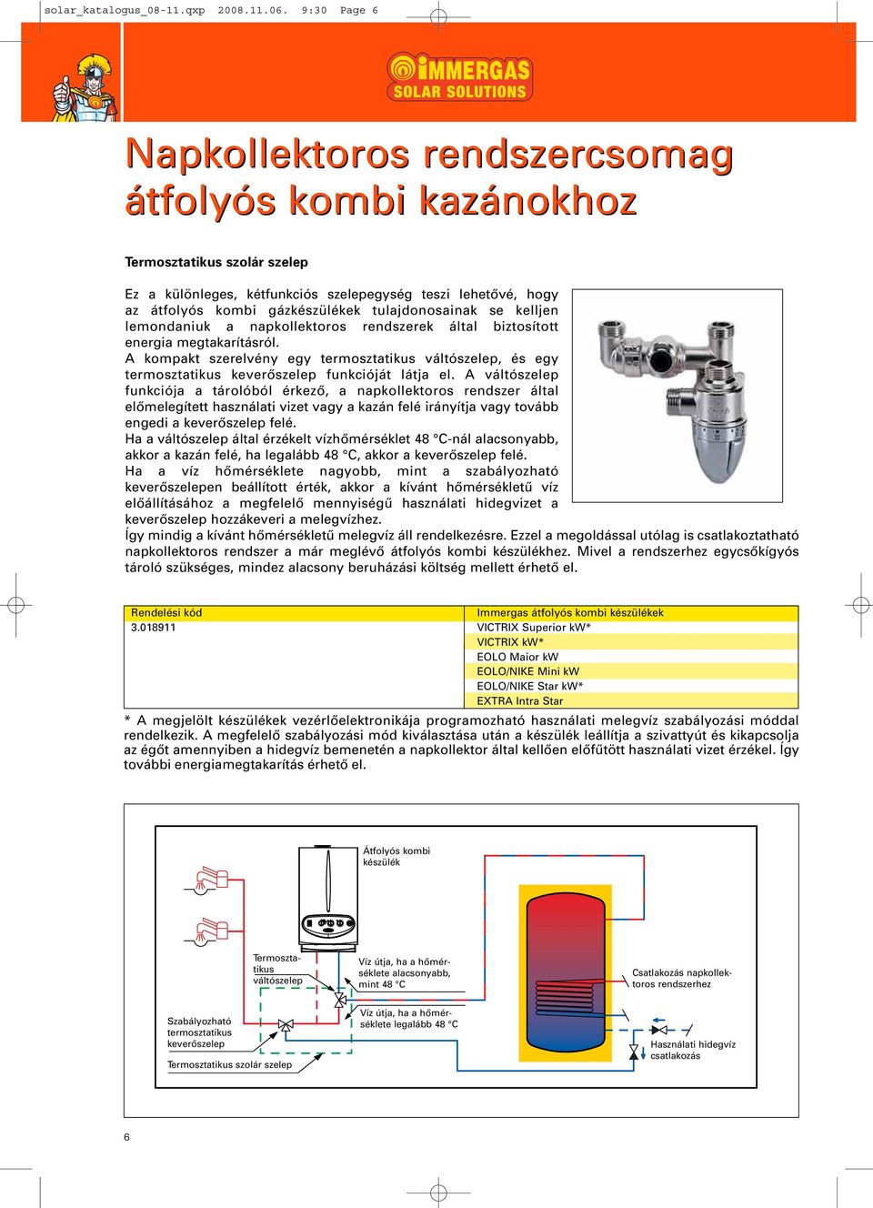 tulajdonosainak se kelljen lemondaniuk a napkollektoros rendszerek által biztosított energia megtakarításról.