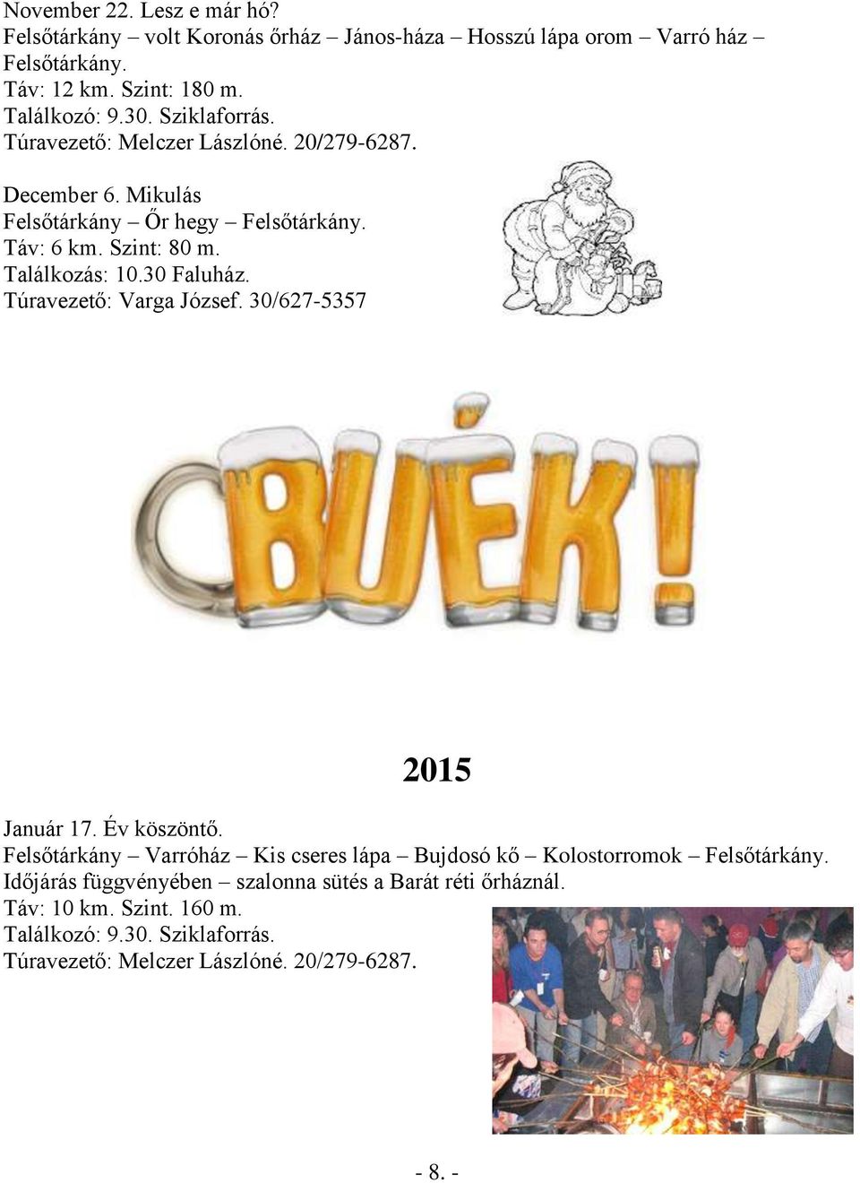 30 Faluház. Túravezető: Varga József. 30/627-5357 2015 Január 17. Év köszöntő. Felsőtárkány Varróház Kis cseres lápa Bujdosó kő Kolostorromok Felsőtárkány.