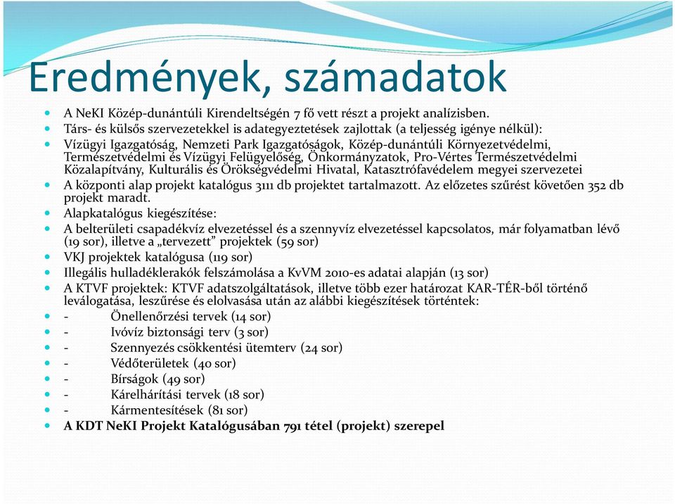 Vízügyi Felügyelőség, Önkormányzatok, Pro-Vértes Természetvédelmi Közalapítvány, Kulturális és Örökségvédelmi Hivatal, Katasztrófavédelem megyei szervezetei A központi alap projekt katalógus 3111 db