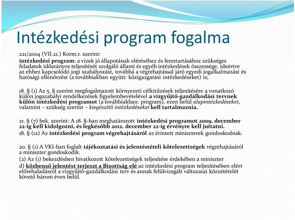 intézkedések összessége, ideértve az ehhez kapcsolódó jogi szabályozást, továbbá a végrehajtással járó egyedi jogalkalmazást és hatósági ellenőrzést (a továbbiakban együtt: közigazgatási