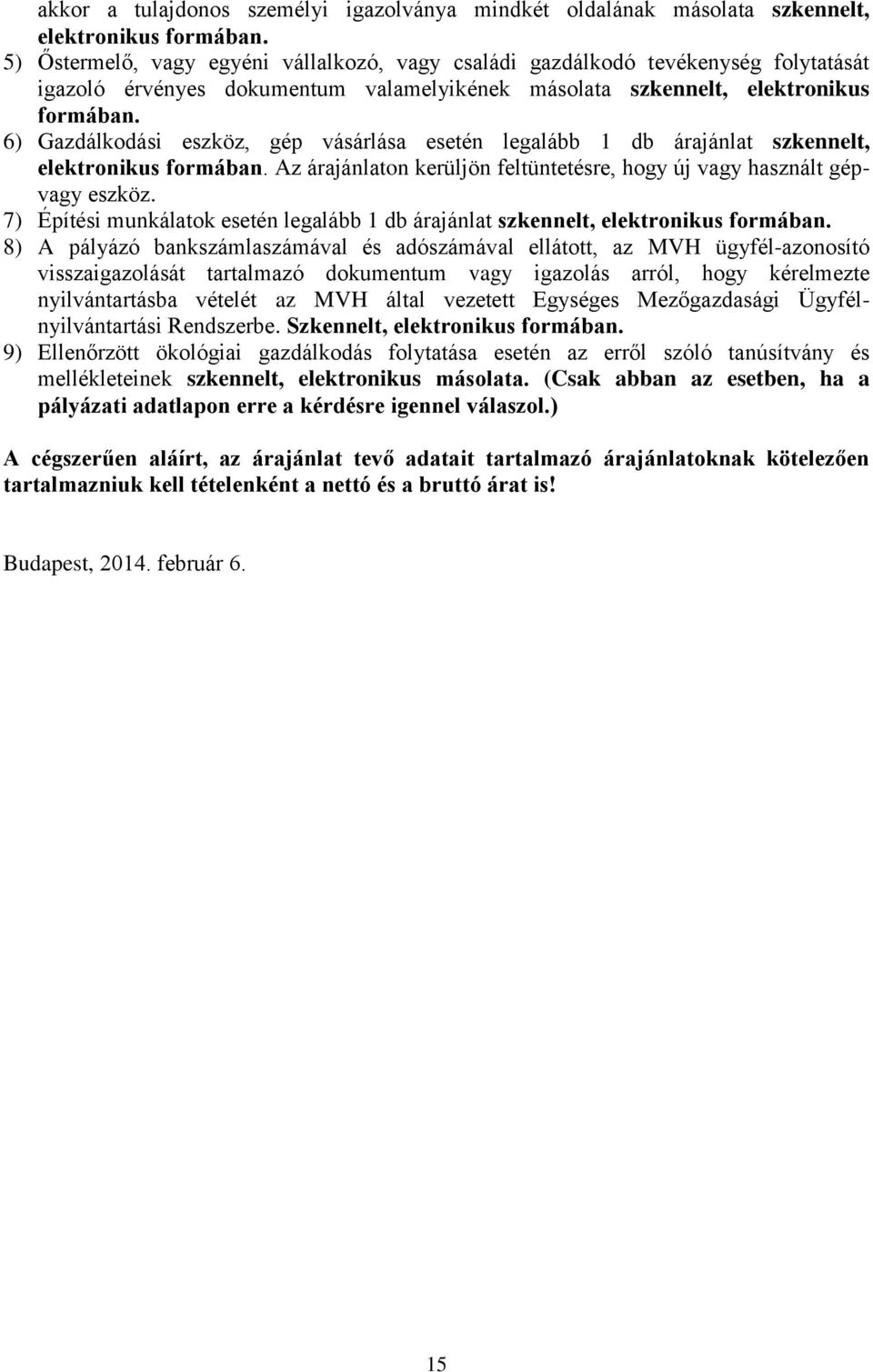 6) Gazdálkodási eszköz, gép vásárlása esetén legalább db árajánlat szkennelt, elektronikus formában. Az árajánlaton kerüljön feltüntetésre, hogy új vagy használt gépvagy eszköz.