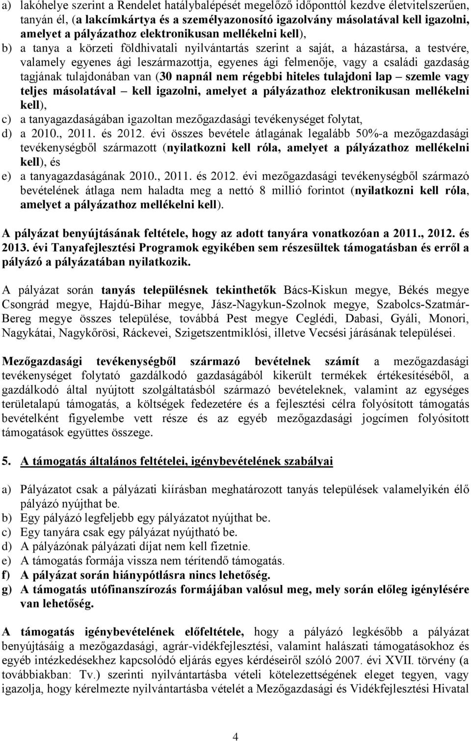 vagy a családi gazdaság tagjának tulajdonában van (0 napnál nem régebbi hiteles tulajdoni lap szemle vagy teljes másolatával kell igazolni, amelyet a pályázathoz elektronikusan mellékelni kell), c) a