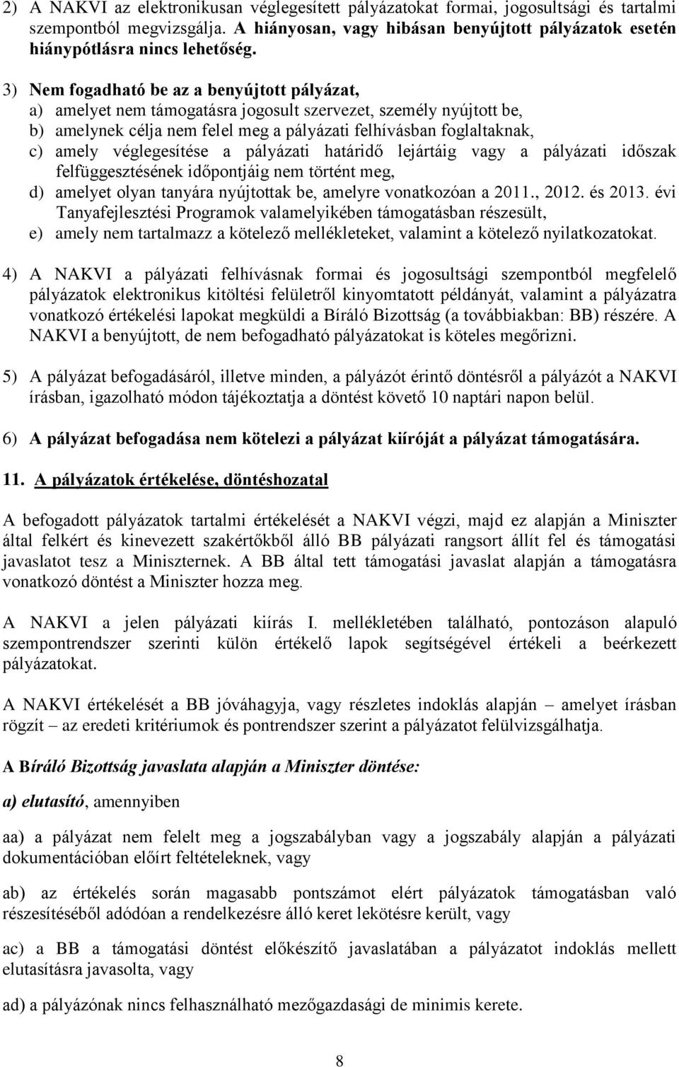 véglegesítése a pályázati határidő lejártáig vagy a pályázati időszak felfüggesztésének időpontjáig nem történt meg, d) amelyet olyan tanyára nyújtottak be, amelyre vonatkozóan a 20., 202. és 20.